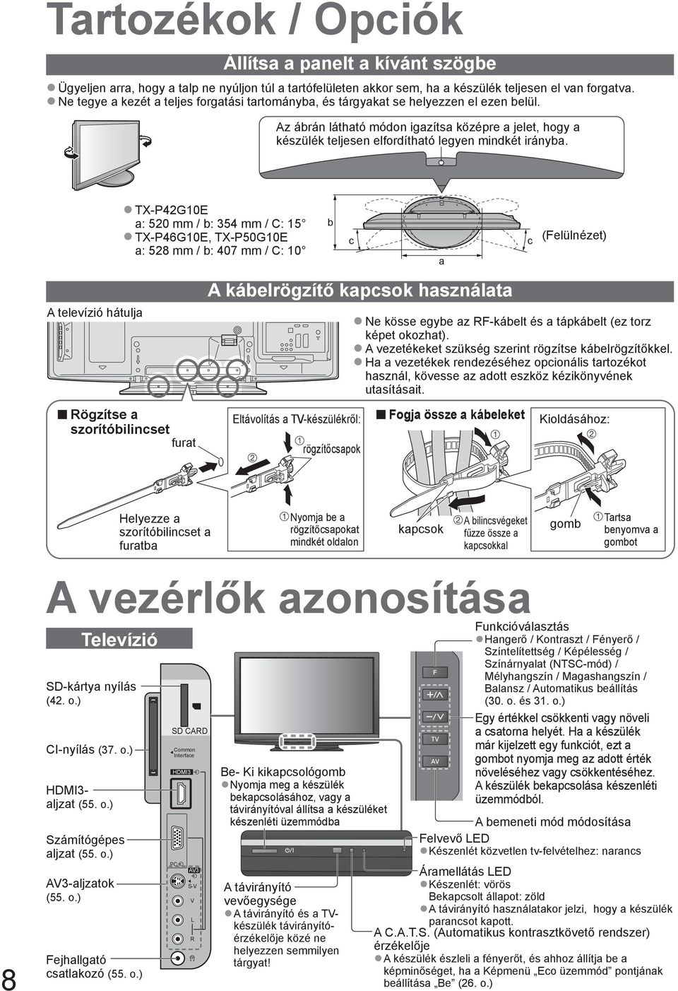 TX-P42G10E a: 520 mm / b: 354 mm / C: 15 TX-P46G10E, TX-P50G10E a: 528 mm / b: 407 mm / C: 10 b c a c (Felülnézet) A televízió hátulja Rögzítse a szorítóbilincset furat A kábelrögzítő kapcsok