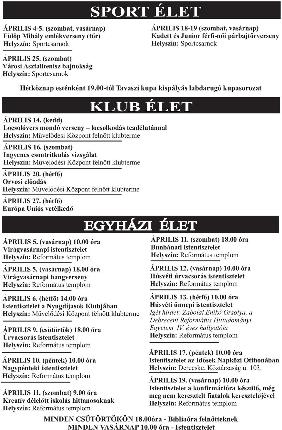 (szombat) Ingyenes csontritkulás vizsgálat Helyszín: Mûvelõdési Központ felnõtt klubterme ÁPRILIS 20. (hétfõ) Orvosi elõadás Helyszín: Mûvelõdési Központ felnõtt klubterme ÁPRILIS 27.
