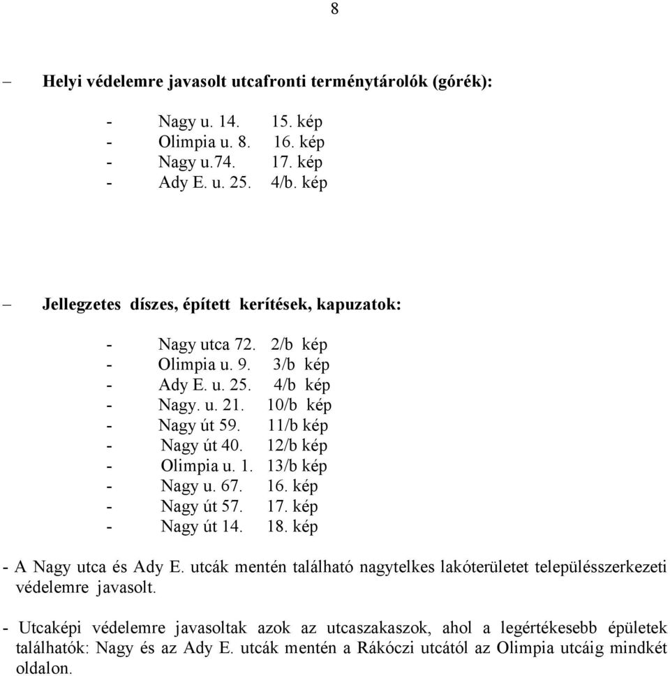 11/b kép - Nagy út 40. 12/b kép - Olimpia u. 1. 13/b kép - Nagy u. 67. 16. kép - Nagy út 57. 17. kép - Nagy út 14. 18. kép - A Nagy utca és Ady E.