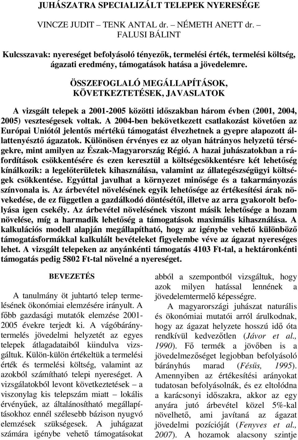 ÖSSZEFOGLALÓ MEGÁLLAPÍTÁSOK, KÖVETKEZTETÉSEK, JAVASLATOK A vizsgált telepek a 2001-2005 közötti időszakban három évben (2001, 2004, 2005) veszteségesek voltak.