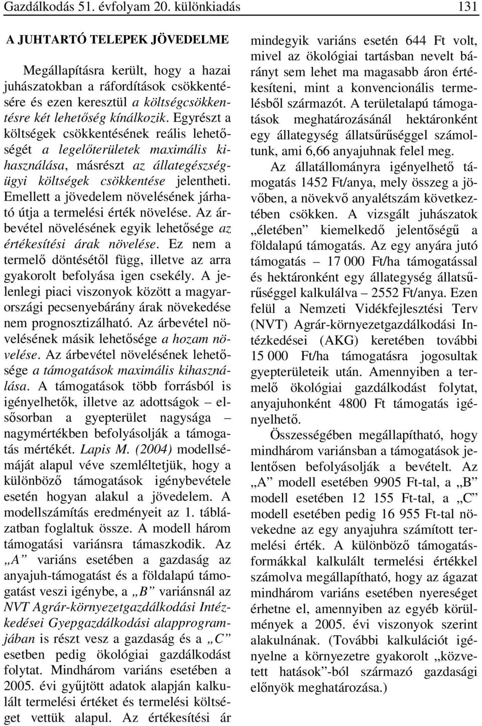 Egyrészt a költségek csökkentésének reális lehetőségét a legelőterületek maximális kihasználása, másrészt az állategészségügyi költségek csökkentése jelentheti.