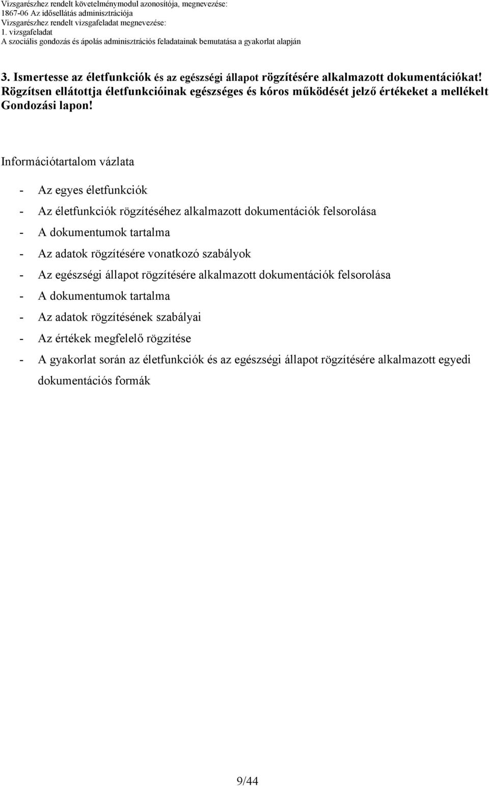 Információtartalom vázlata - Az egyes életfunkciók - Az életfunkciók rögzítéséhez alkalmazott dokumentációk felsorolása - A dokumentumok tartalma - Az adatok rögzítésére