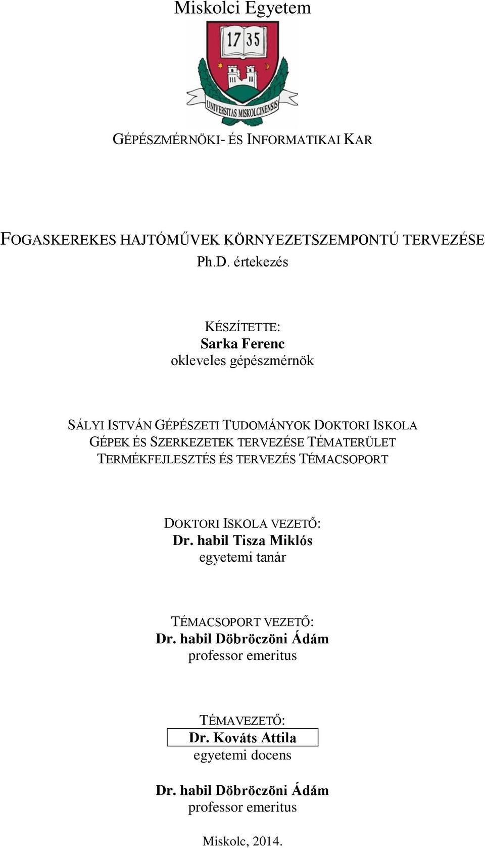 Miskolci Egyetem. Ph.D. értekezés. KÉSZÍTETTE: Sarka Ferenc okleveles  gépészmérnök. DOKTORI ISKOLA VEZETŐ: Dr. habil Tisza Miklós egyetemi tanár  - PDF Ingyenes letöltés