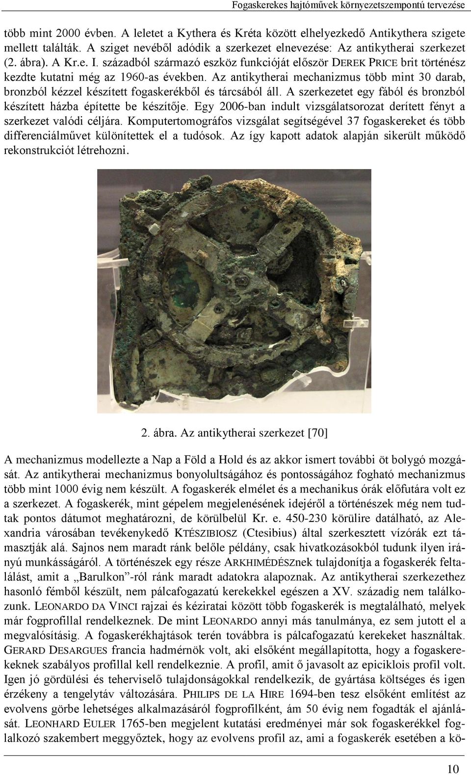 Az antikytherai mechanizmus több mint 30 darab, bronzból kézzel készített fogaskerékből és tárcsából áll. A szerkezetet egy fából és bronzból készített házba építette be készítője.