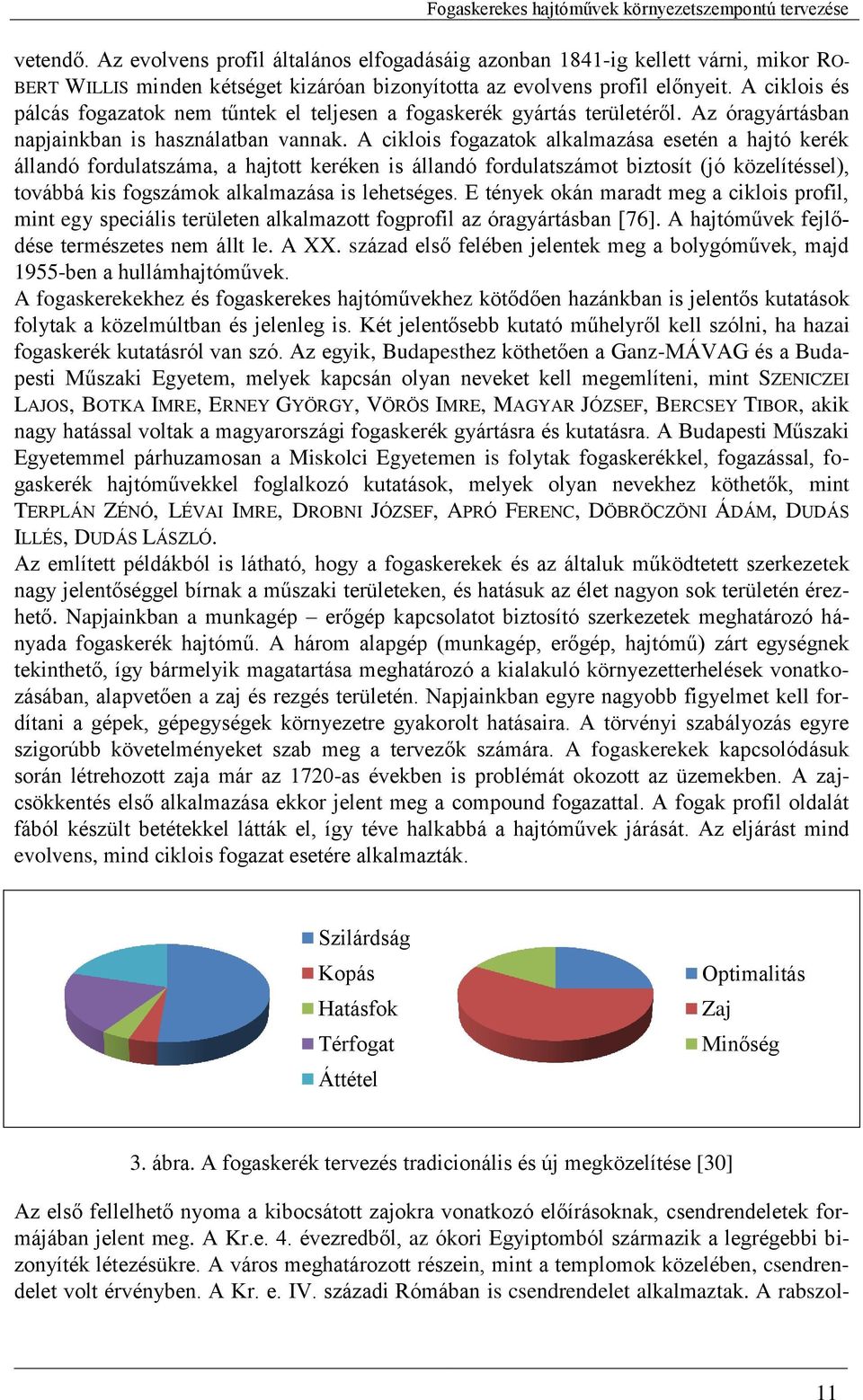 A ciklois fogazatok alkalmazása esetén a hajtó kerék állandó fordulatszáma, a hajtott keréken is állandó fordulatszámot biztosít (jó közelítéssel), továbbá kis fogszámok alkalmazása is lehetséges.
