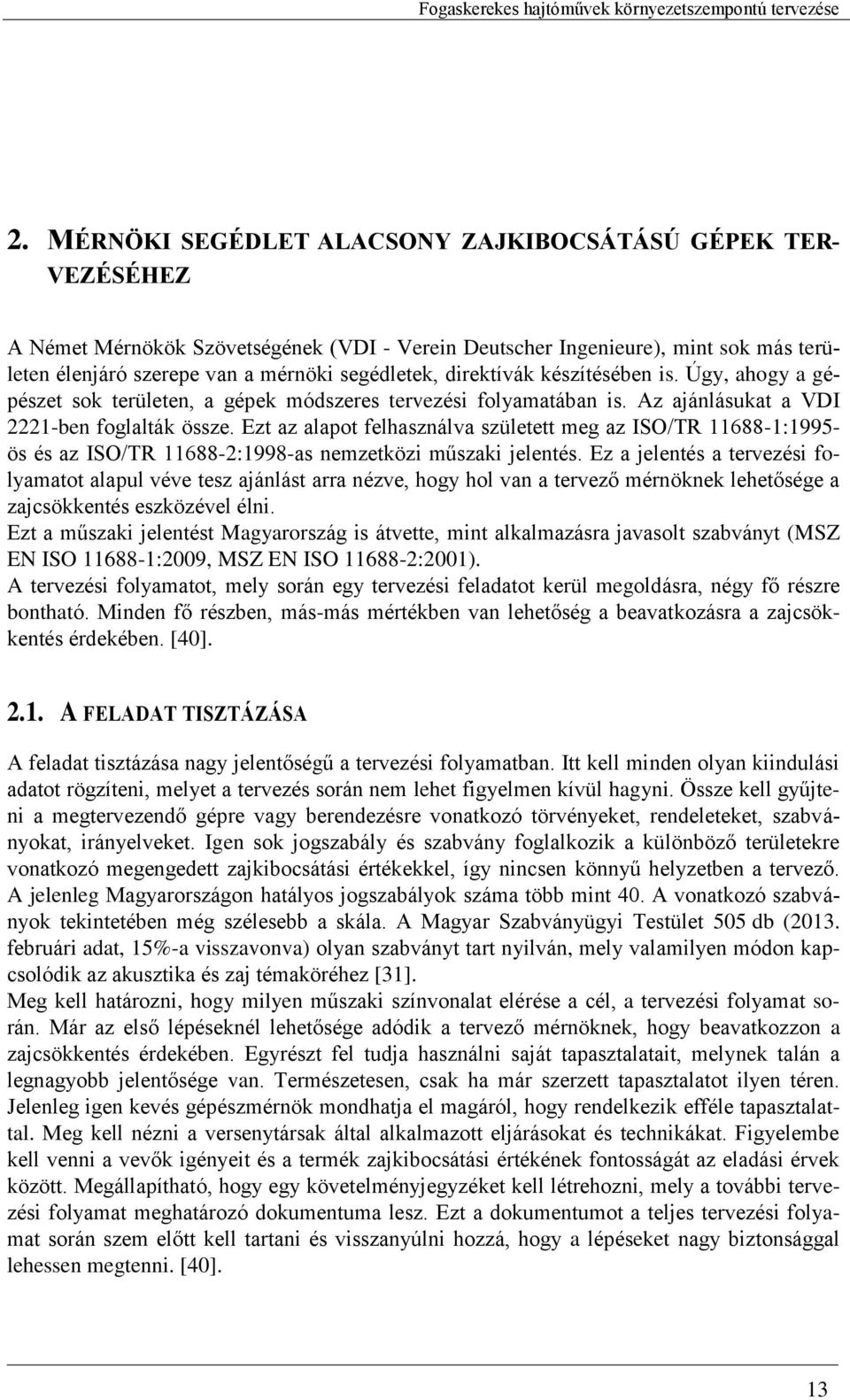 Ezt az alapot felhasználva született meg az ISO/TR 11688-1:1995- ös és az ISO/TR 11688-2:1998-as nemzetközi műszaki jelentés.