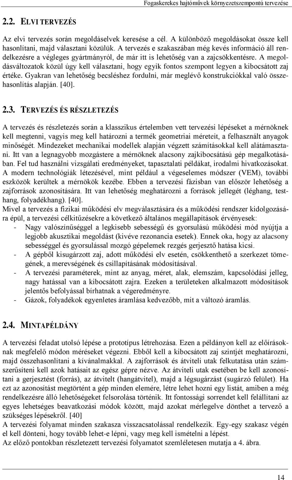 A megoldásváltozatok közül úgy kell választani, hogy egyik fontos szempont legyen a kibocsátott zaj értéke.
