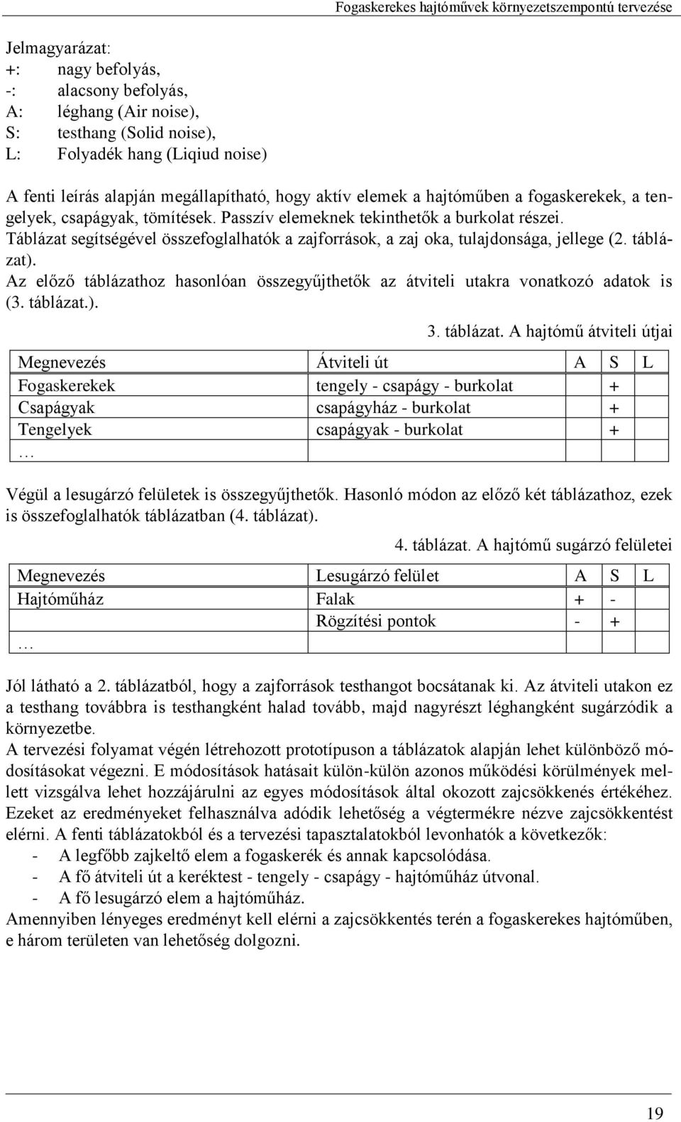 Táblázat segítségével összefoglalhatók a zajforrások, a zaj oka, tulajdonsága, jellege (2. táblázat). Az előző táblázathoz hasonlóan összegyűjthetők az átviteli utakra vonatkozó adatok is (3.