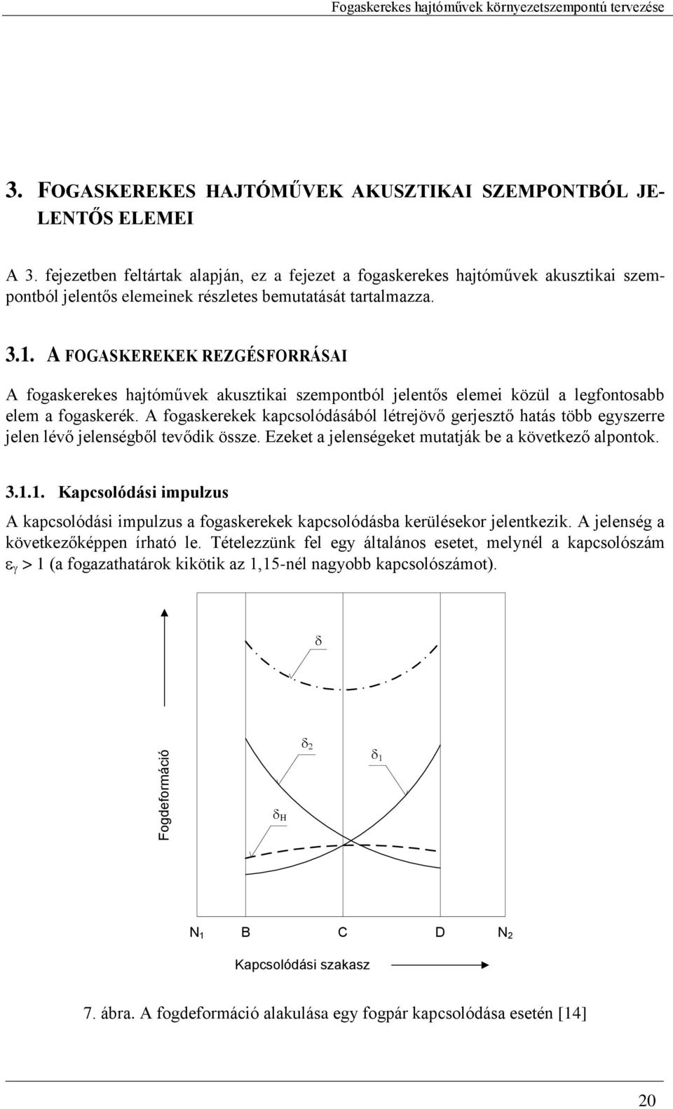 A FOGASKEREKEK REZGÉSFORRÁSAI A fogaskerekes hajtóművek akusztikai szempontból jelentős elemei közül a legfontosabb elem a fogaskerék.