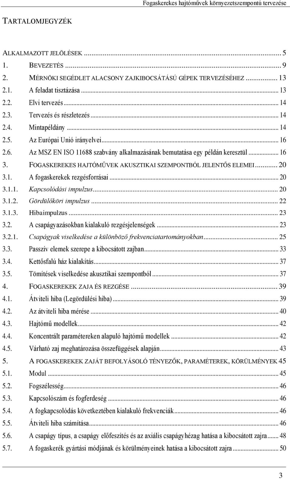 FOGASKEREKES HAJTÓMŰVEK AKUSZTIKAI SZEMPONTBÓL JELENTŐS ELEMEI... 20 3.1. A fogaskerekek rezgésforrásai... 20 3.1.1. Kapcsolódási impulzus... 20 3.1.2. Gördülőköri impulzus... 22 3.1.3. Hibaimpulzus.