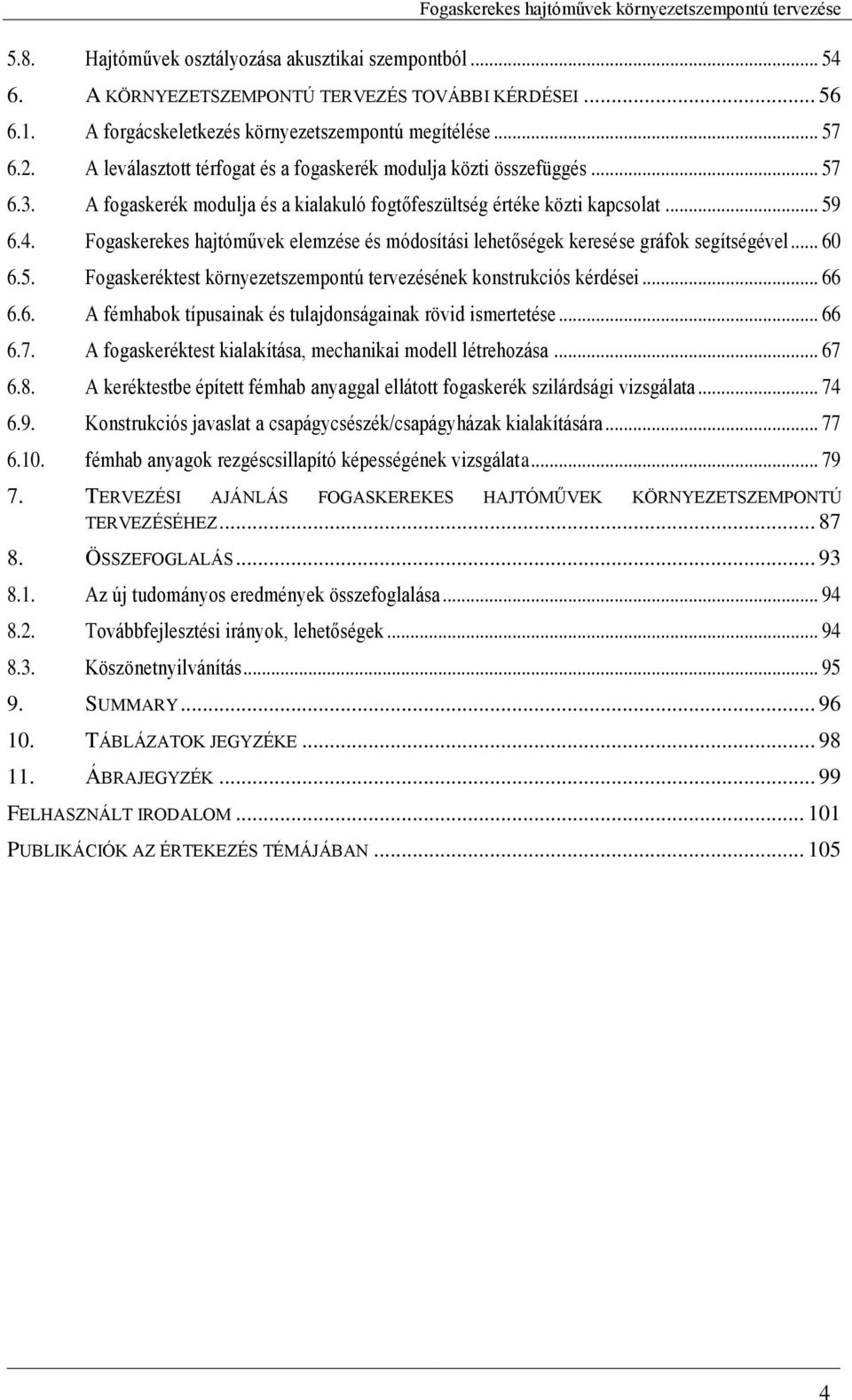 Fogaskerekes hajtóművek elemzése és módosítási lehetőségek keresése gráfok segítségével... 60 6.5. Fogaskeréktest környezetszempontú tervezésének konstrukciós kérdései... 66 6.6. A fémhabok típusainak és tulajdonságainak rövid ismertetése.