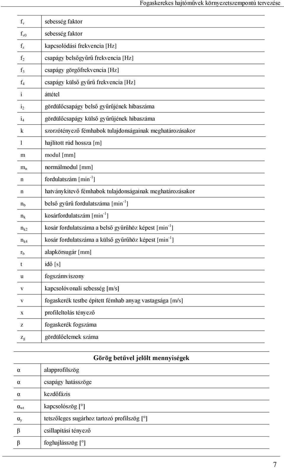 [mm] normálmodul [mm] n fordulatszám [min -1 ] n hatványkitevő fémhabok tulajdonságainak meghatározásakor n b belső gyűrű fordulatszáma [min -1 ] n k kosárfordulatszám [min -1 ] n k2 kosár