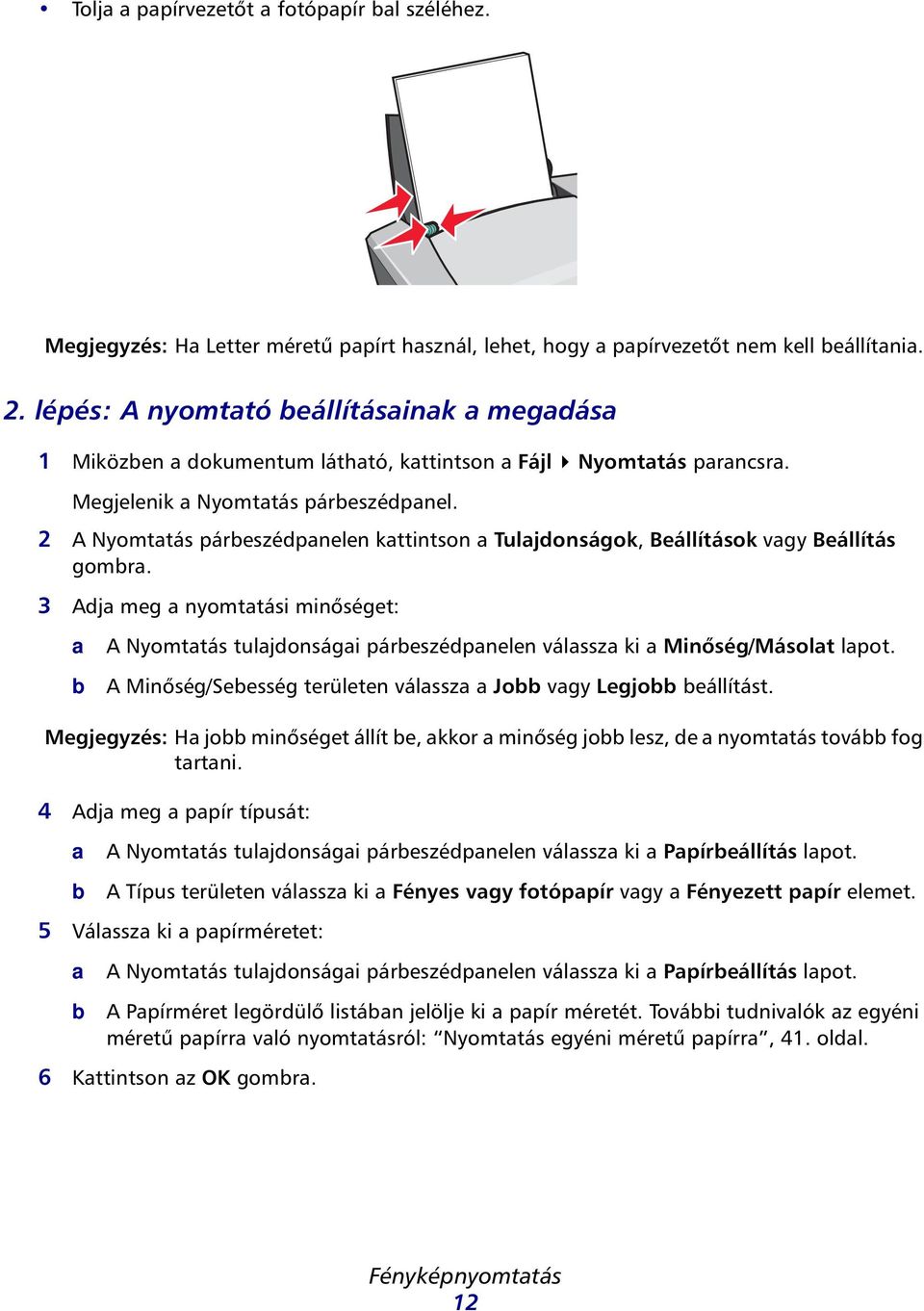 2 A Nyomttás páreszédpnelen kttintson Tuljdonságok, Beállítások vgy Beállítás gomr. 3 Adj meg nyomttási minőséget: A Nyomttás tuljdonsági páreszédpnelen válssz ki Minőség/Másolt lpot.