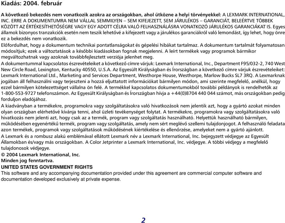 GARANCIÁKAT IS. Egyes állmok izonyos trnzkciók esetén nem teszik lehetővé kifejezett vgy járulékos grnciákról vló lemondást, így lehet, hogy önre ez ekezdés nem vontkozik.