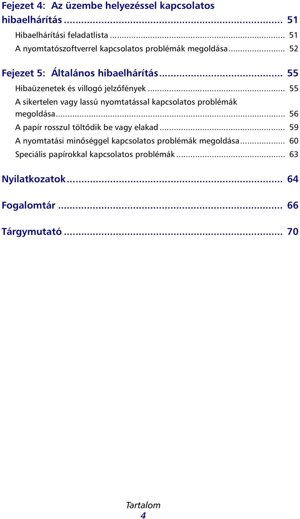 .. 55 Hiüzenetek és villogó jelzőfények... 55 A sikertelen vgy lssú nyomttássl kpcsoltos prolémák megoldás.