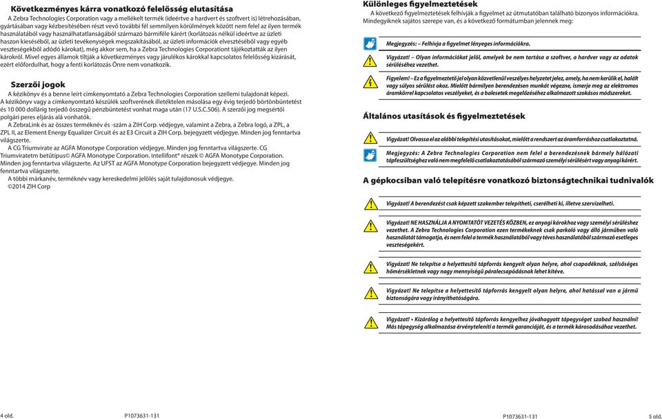 kieséséből, az üzleti tevékenységek megszakításából, az üzleti információk elvesztéséből vagy egyéb veszteségekből adódó károkat), még akkor sem, ha a Zebra Technologies Corporationt tájékoztatták az