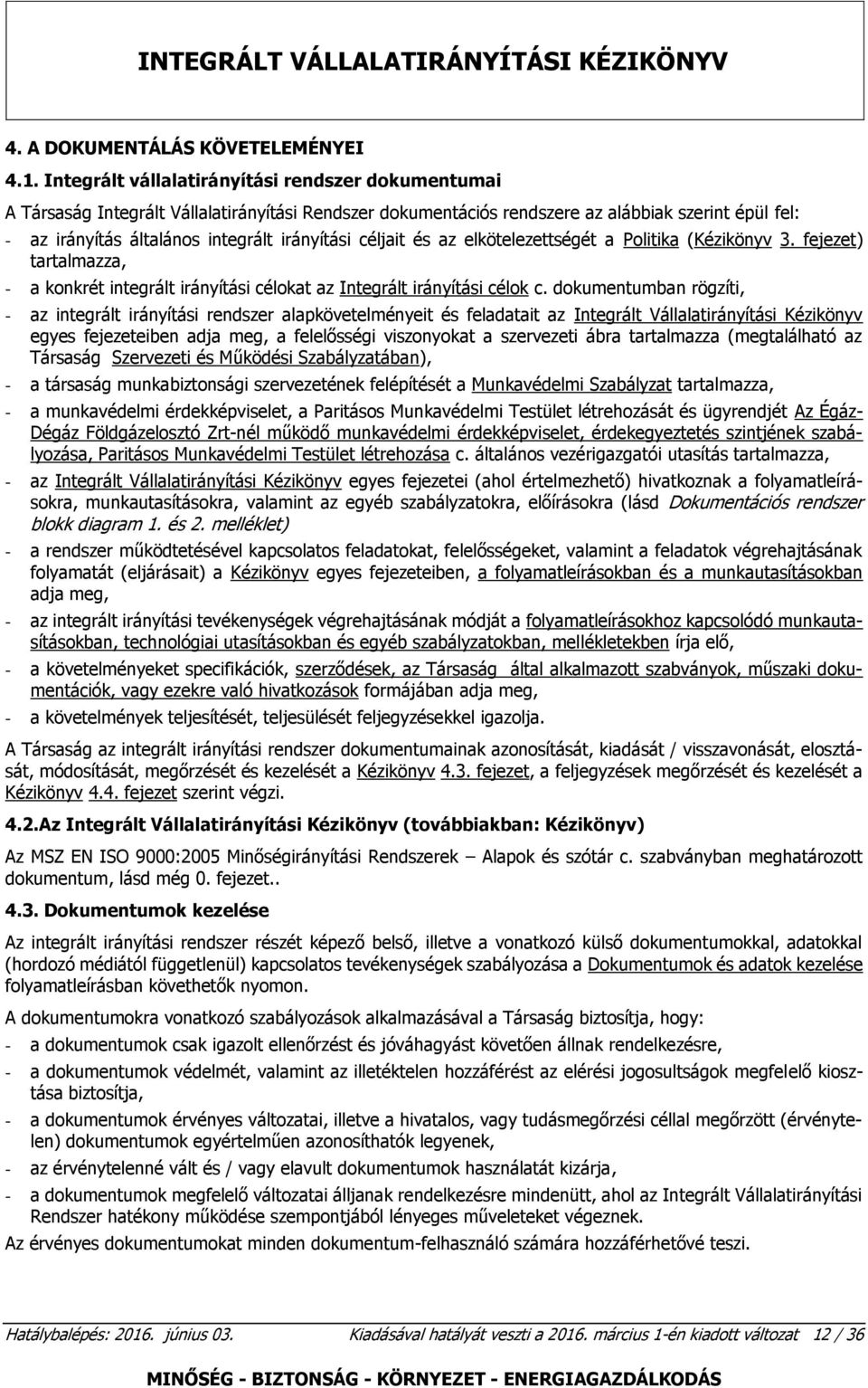 céljait és az elkötelezettségét a Politika (Kézikönyv 3. fejezet) tartalmazza, - a konkrét integrált irányítási célokat az Integrált irányítási célok c.