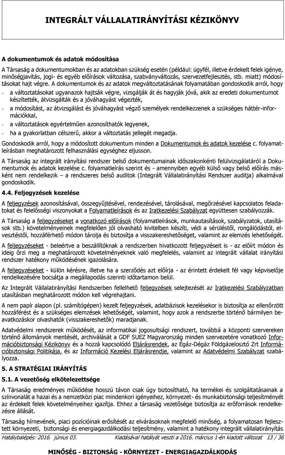 A dokumentumok és az adatok megváltoztatásának folyamatában gondoskodik arról, hogy - a változtatásokat ugyanazok hajtsák végre, vizsgálják át és hagyják jóvá, akik az eredeti dokumentumot