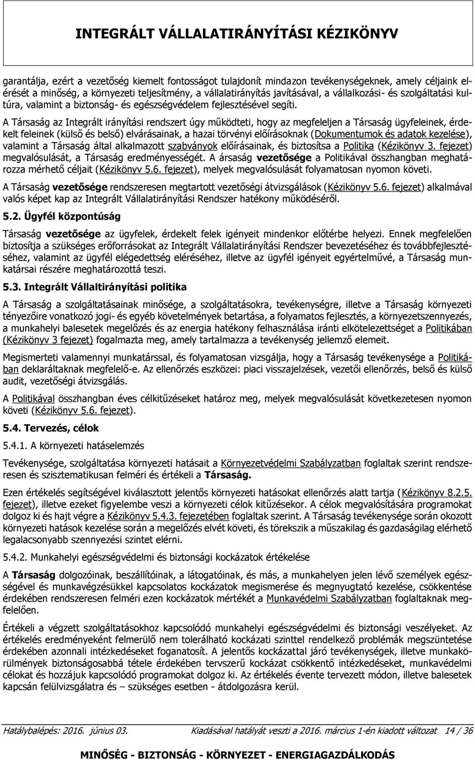 A Társaság az Integrált irányítási rendszert úgy működteti, hogy az megfeleljen a Társaság ügyfeleinek, érdekelt feleinek (külső és belső) elvárásainak, a hazai törvényi előírásoknak (Dokumentumok és