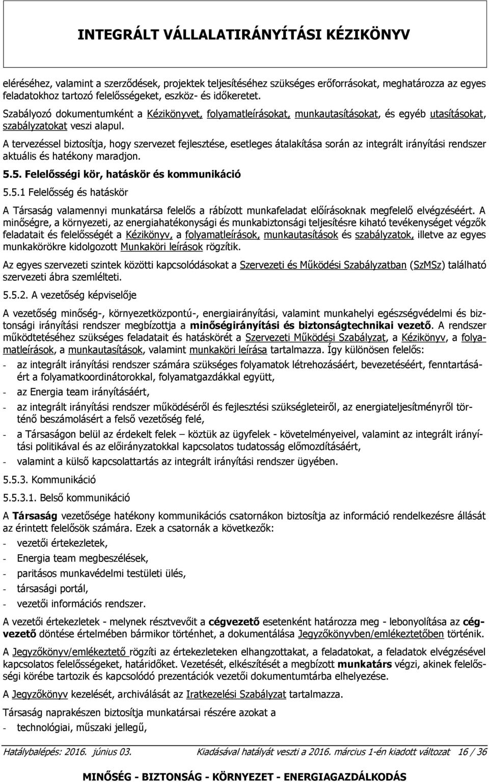 A tervezéssel biztosítja, hogy szervezet fejlesztése, esetleges átalakítása során az integrált irányítási rendszer aktuális és hatékony maradjon. 5.