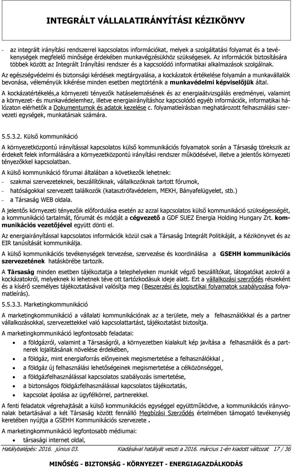 Az egészségvédelmi és biztonsági kérdések megtárgyalása, a kockázatok értékelése folyamán a munkavállalók bevonása, véleményük kikérése minden esetben megtörténik a munkavédelmi képviselőjük által.