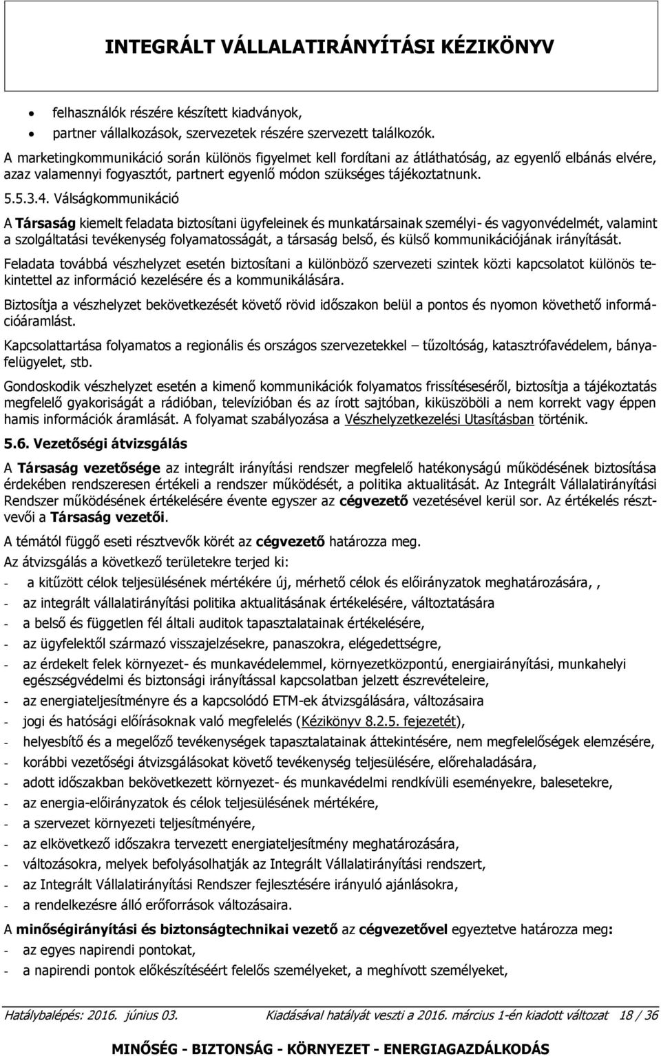Válságkommunikáció A Társaság kiemelt feladata biztosítani ügyfeleinek és munkatársainak személyi- és vagyonvédelmét, valamint a szolgáltatási tevékenység folyamatosságát, a társaság belső, és külső
