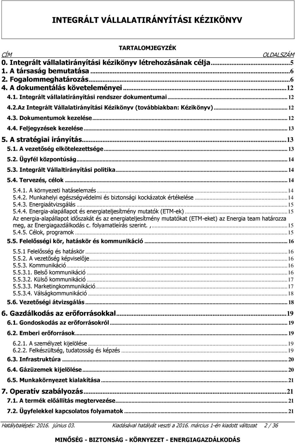 .. 13 5.2. Ügyfél központúság... 14 5.3. Integrált Vállaltirányítási politika... 14 5.4. Tervezés, célok... 14 5.4.1. A környezeti hatáselemzés... 14 5.4.2. Munkahelyi egészségvédelmi és biztonsági kockázatok értékelése.