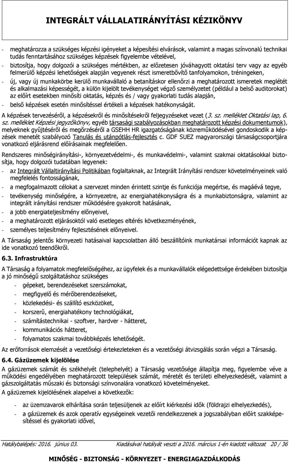 kerülő munkavállaló a betanításkor ellenőrzi a meghatározott ismeretek meglétét és alkalmazási képességét, a külön kijelölt tevékenységet végző személyzetet (például a belső auditorokat) az előírt