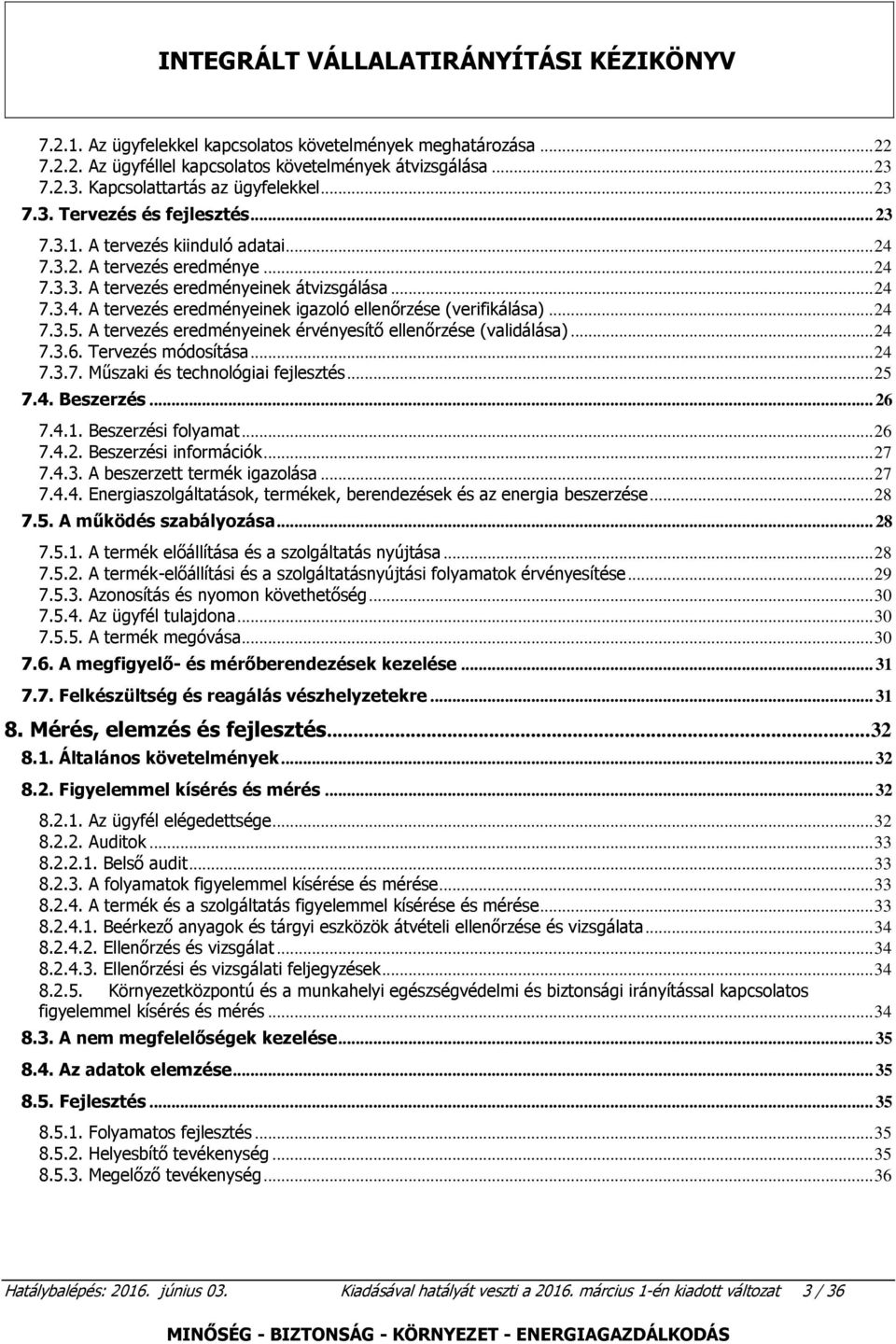 .. 24 7.3.5. A tervezés eredményeinek érvényesítő ellenőrzése (validálása)... 24 7.3.6. Tervezés módosítása... 24 7.3.7. Műszaki és technológiai fejlesztés... 25 7.4. Beszerzés... 26 7.4.1.