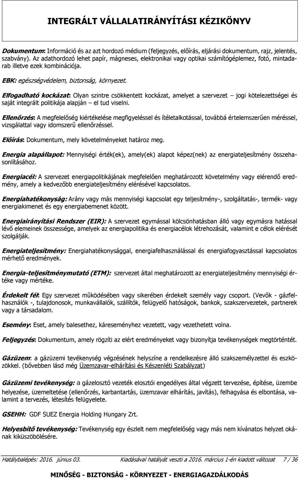 Elfogadható kockázat: Olyan szintre csökkentett kockázat, amelyet a szervezet jogi kötelezettségei és saját integrált politikája alapján el tud viselni.
