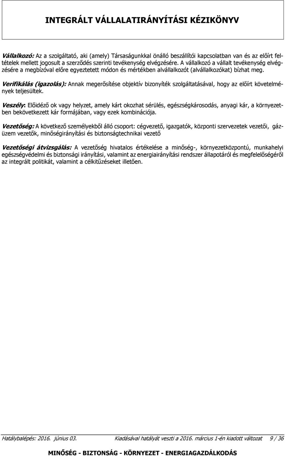 Verifikálás (igazolás): Annak megerősítése objektív bizonyíték szolgáltatásával, hogy az előírt követelmények teljesültek.
