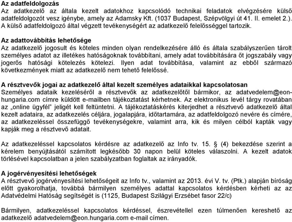 Az adattovábbítás lehetősége Az adatkezelő jogosult és köteles minden olyan rendelkezésére álló és általa szabályszerűen tárolt személyes adatot az illetékes hatóságoknak továbbítani, amely adat