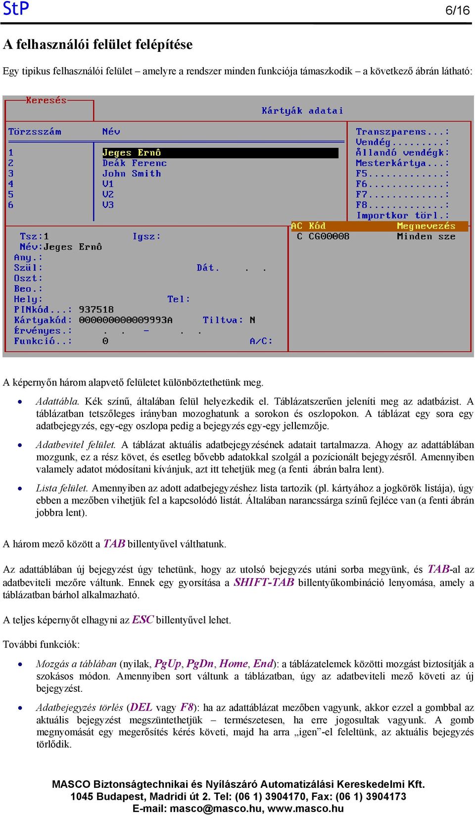 A táblázat egy sora egy adatbejegyzés, egy-egy oszlopa pedig a bejegyzés egy-egy jellemzője. Adatbevitel felület. A táblázat aktuális adatbejegyzésének adatait tartalmazza.