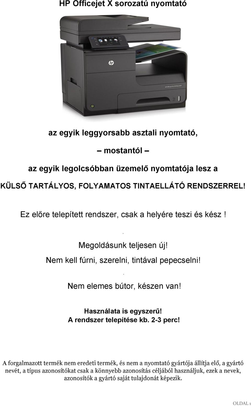 . Nem elemes bútor, készen van! Használata is egyszerű! A rendszer telepítése kb. 2-3 perc!