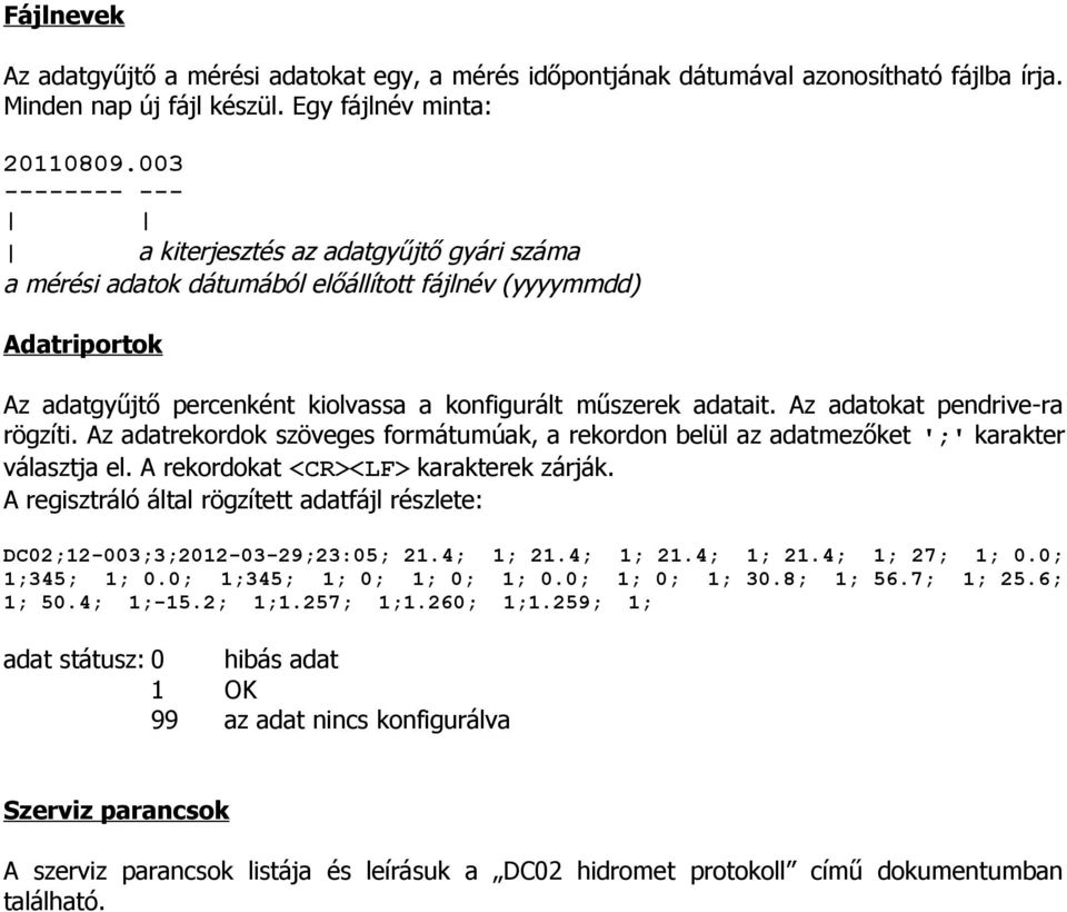 Az adatokat pendrive-ra rögzíti. Az adatrekordok szöveges formátumúak, a rekordon belül az adatmezőket ';' karakter választja el. A rekordokat <CR><LF> karakterek zárják.