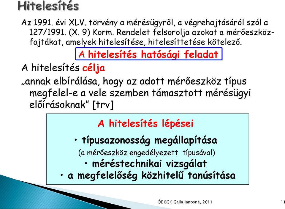 A hitelesítés hatósági feladat A hitelesítés célja annak elbírálása, hogy az adott mérőeszköz típus megfelel-e a vele szemben