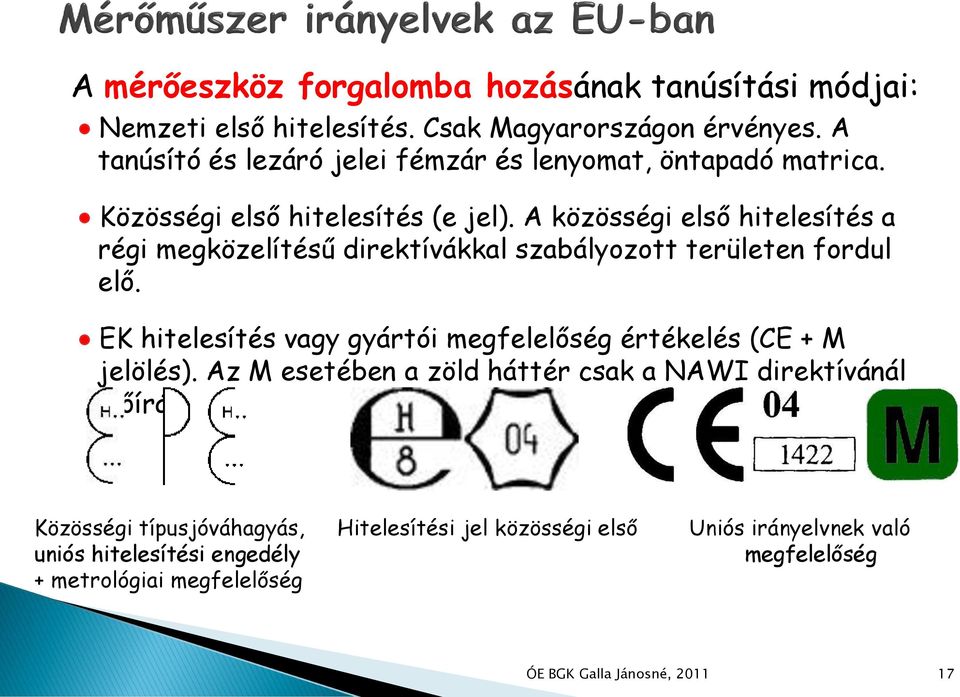 A közösségi első hitelesítés a régi megközelítésű direktívákkal szabályozott területen fordul elő.