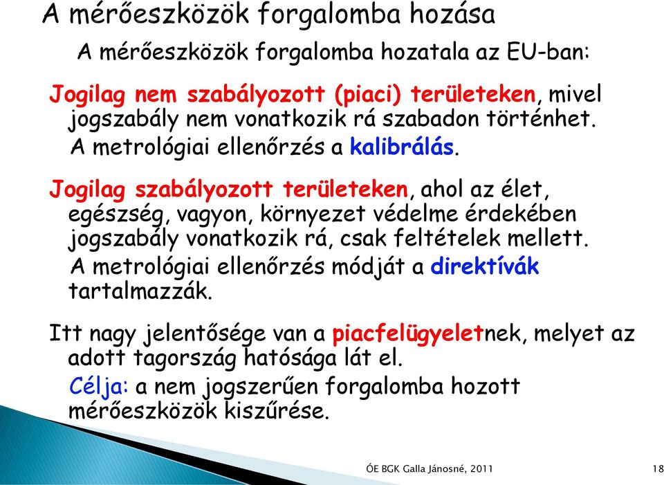 Jogilag szabályozott területeken, ahol az élet, egészség, vagyon, környezet védelme érdekében jogszabály vonatkozik rá, csak feltételek