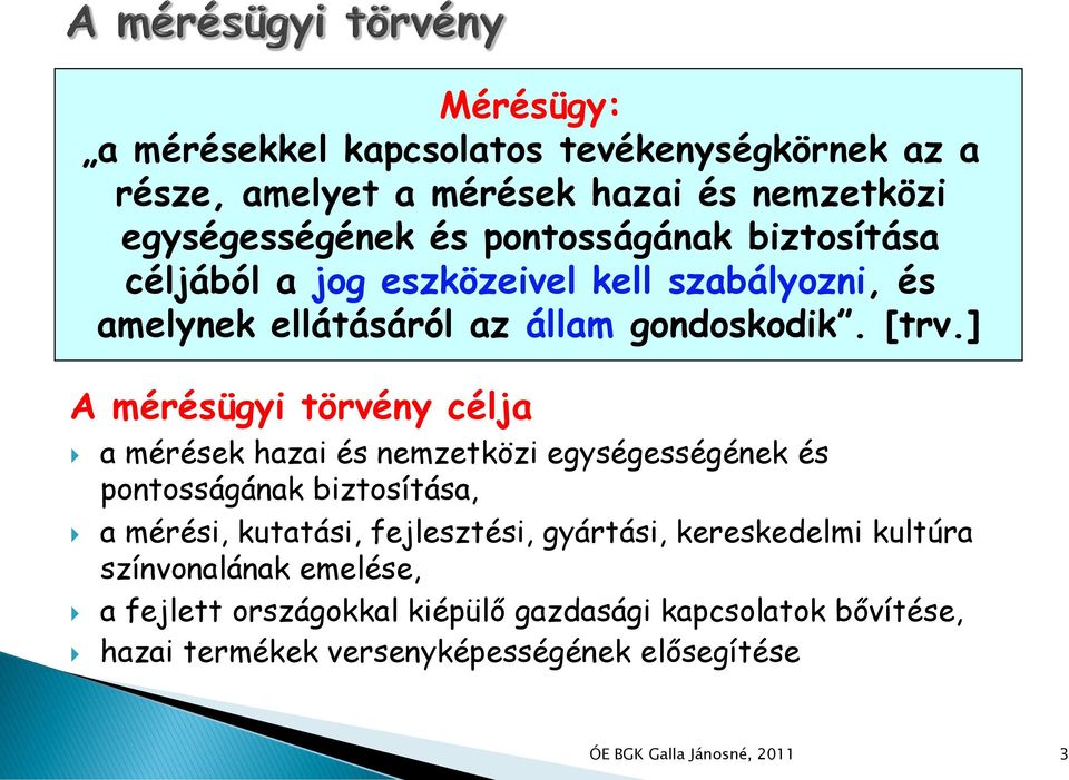 [trv.] a mérések hazai és nemzetközi egységességének és pontosságának biztosítása, a mérési, kutatási, fejlesztési, gyártási,