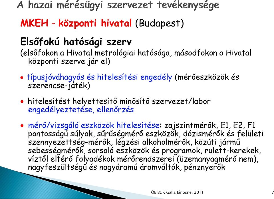 hitelesítése: zajszintmérők, E1, E2, F1 pontosságú súlyok, sűrűségmérő eszközök, dózismérők és felületi szennyezettség-mérők, légzési alkoholmérők, közúti jármű