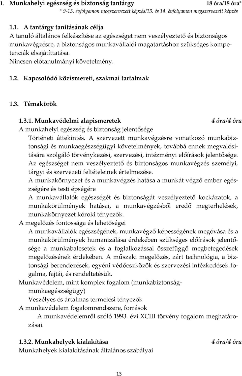 Kapcsolódó közismereti, szakmai tartalmak 1.3. Témakörök 1.3.1. Munkavédelmi alapismeretek 4 óra/4 óra A munkahelyi egészség és biztons{g jelentősége Történeti {ttekintés.