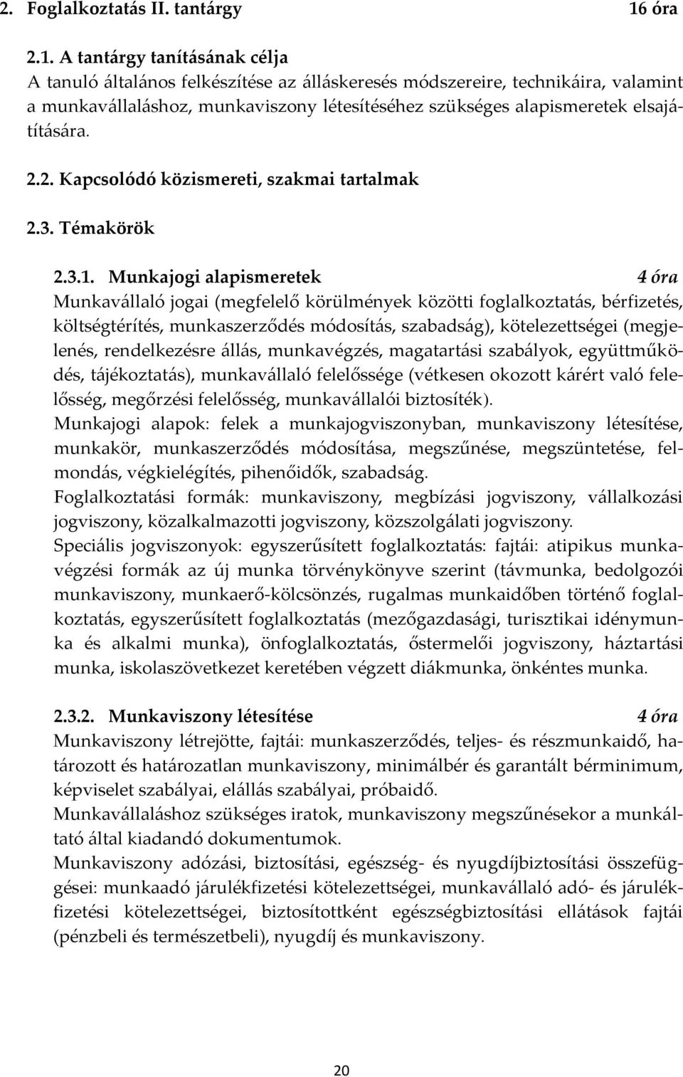 A tant{rgy tanít{s{nak célja A tanuló {ltal{nos felkészítése az {ll{skeresés módszereire, technik{ira, valamint a munkav{llal{shoz, munkaviszony létesítéséhez szükséges alapismeretek elsaj{- tít{s{ra.
