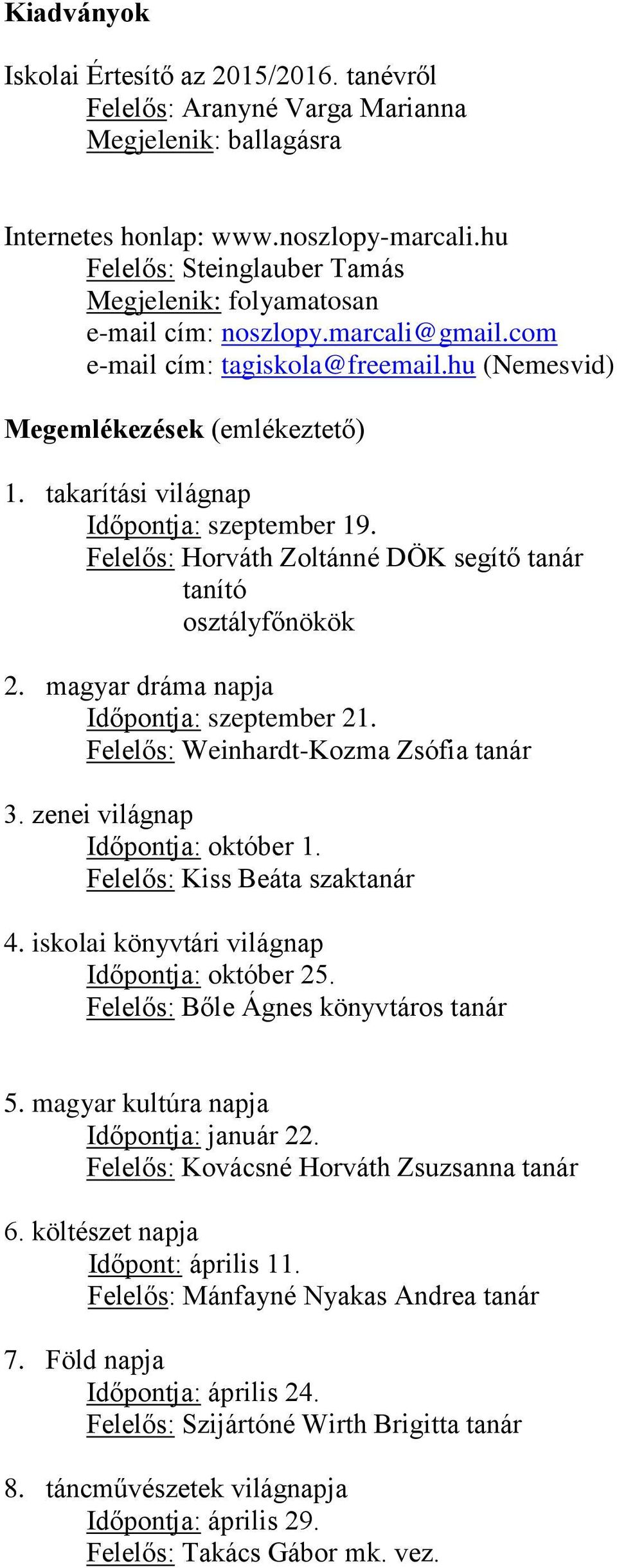 takarítási világnap Időpontja: szeptember 19. Felelős: Horváth Zoltánné DÖK segítő tanár tanító osztályfőnökök 2. magyar dráma napja Időpontja: szeptember 21. Felelős: Weinhardt-Kozma Zsófia tanár 3.