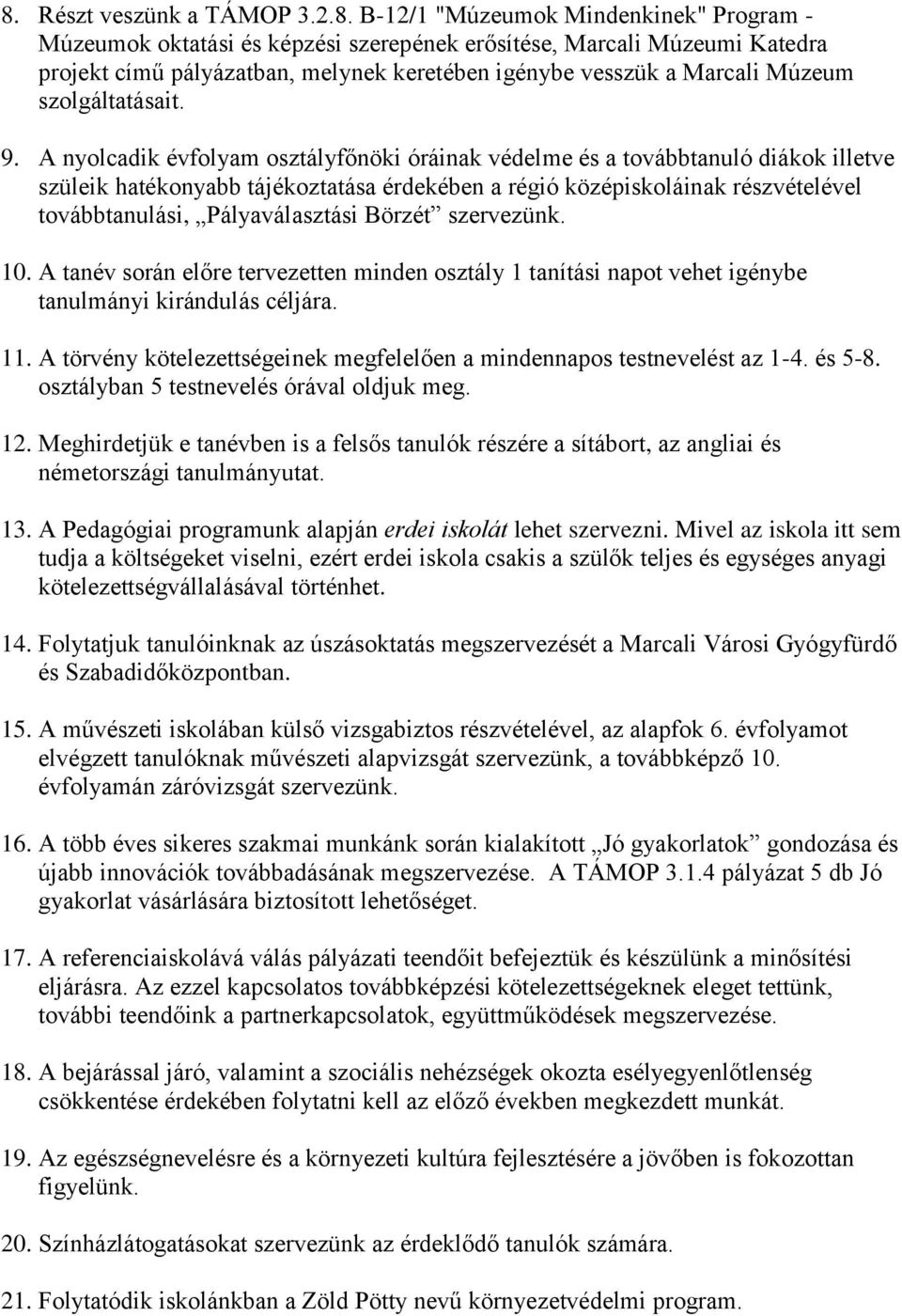 A nyolcadik évfolyam osztályfőnöki óráinak védelme és a továbbtanuló diákok illetve szüleik hatékonyabb tájékoztatása érdekében a régió középiskoláinak részvételével továbbtanulási, Pályaválasztási