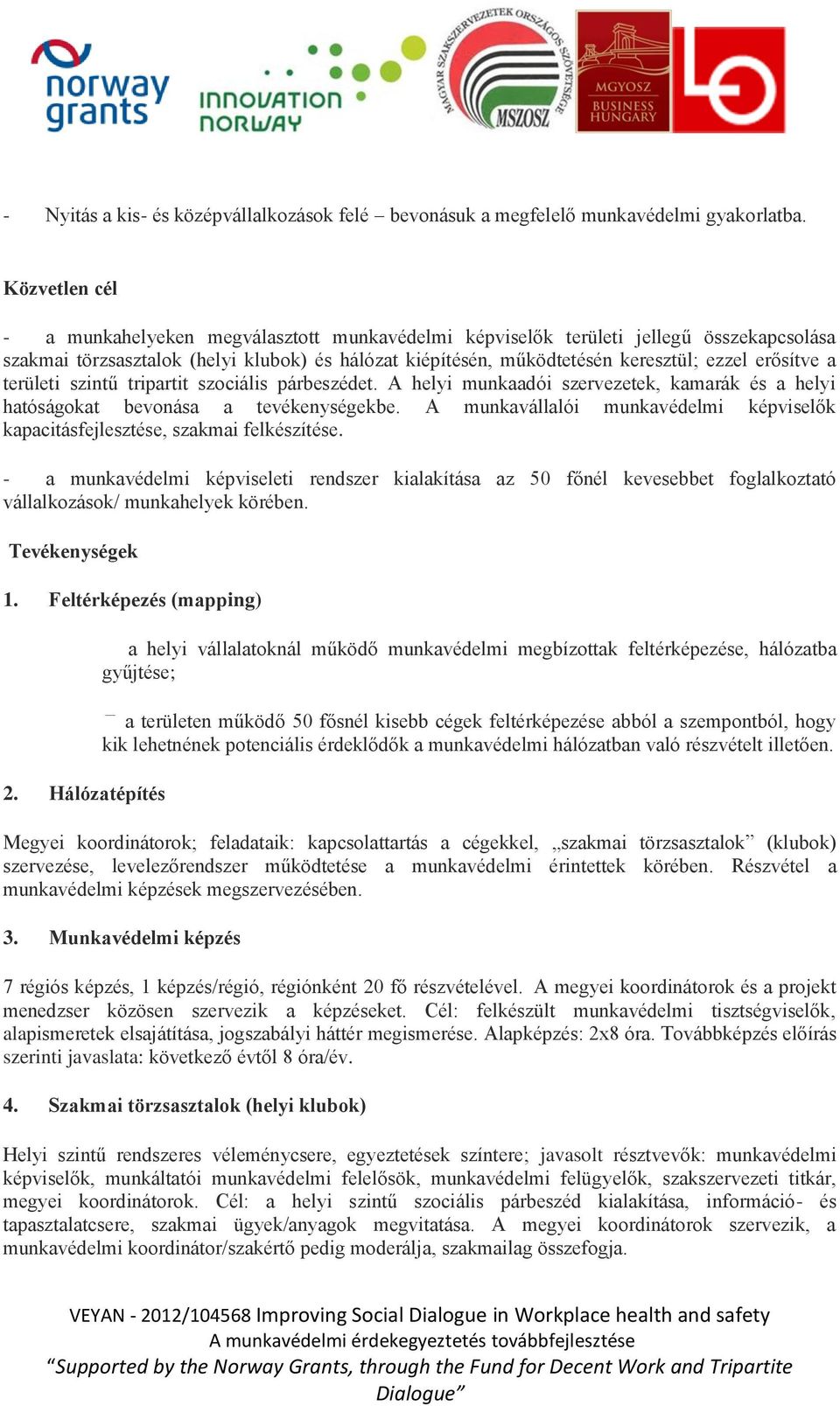 erősítve a területi szintű tripartit szociális párbeszédet. A helyi munkaadói szervezetek, kamarák és a helyi hatóságokat bevonása a tevékenységekbe.