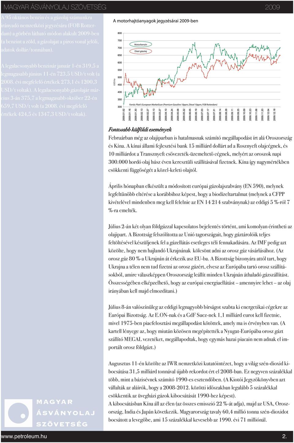 A legalacsonyabb gázolajár március 3-án 375,7 a legmagasabb október 22-én 659,7 USD/t volt (a 2008. évi megfelelő értékek 424,5 és 1347,3 USD/t voltak).