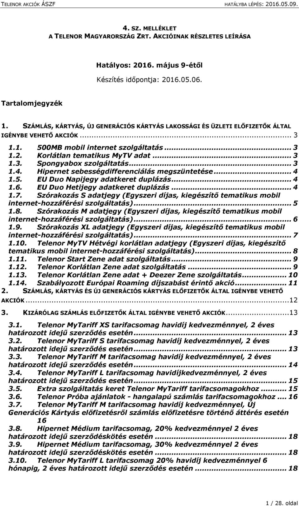 Hipernet sebességdifferenciálás megszüntetése... 4 1.5. EU Duo Napijegy adatkeret duplázás... 4 1.6. EU Duo Hetijegy adatkeret duplázás... 4 1.7.