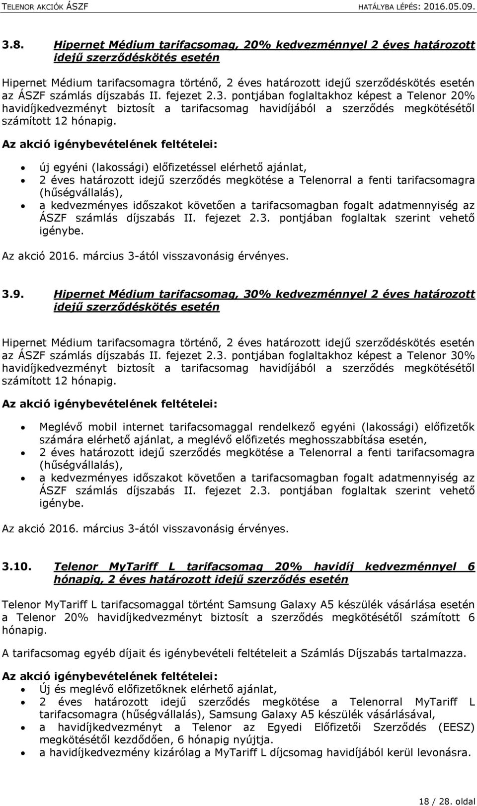 új egyéni (lakossági) előfizetéssel elérhető ajánlat, 2 éves határozott idejű szerződés megkötése a Telenorral a fenti tarifacsomagra (hűségvállalás), a kedvezményes időszakot követően a