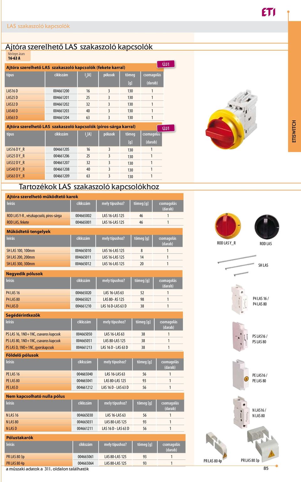 tömeg csomagolás LAS16 D Y_R 004661205 16 3 130 1 LAS25 D Y_R 004661206 25 3 130 1 LAS32 D Y_R 004661207 32 3 130 1 LAS40 D Y_R 004661208 40 3 130 1 LAS63 D Y_R 004661209 63 3 130 1 Tartozékok LAS