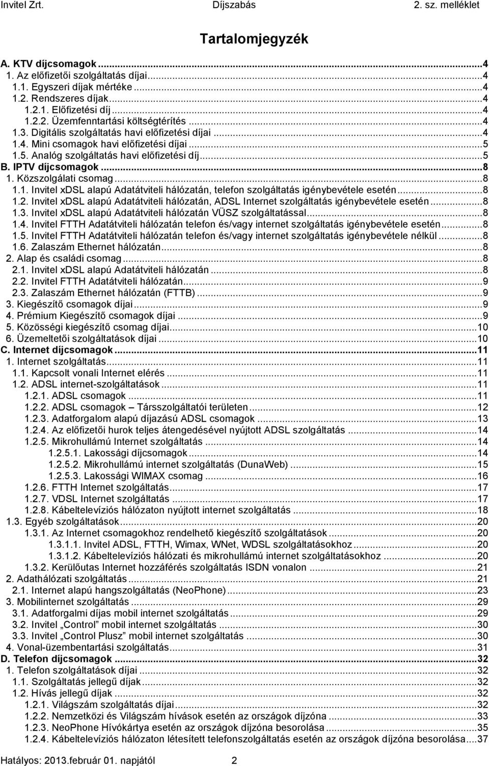 .. 5 B. IPTV díjcsomagok... 8 1. Közszolgálati csomag... 8 1.1. Invitel xdsl alapú Adatátviteli hálózatán, telefon szolgáltatás igénybevétele esetén... 8 1.2.
